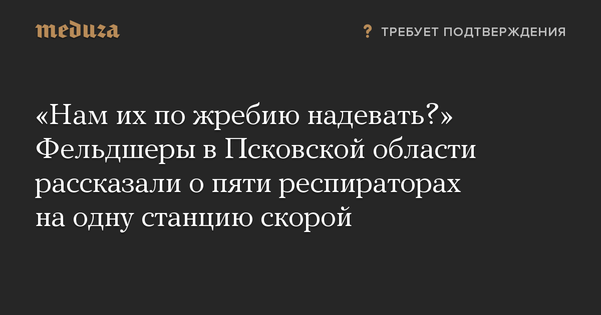 Нам их по жребию надевать Фельдшеры в Псковской области рассказали о пяти респираторах на одну станцию скорой