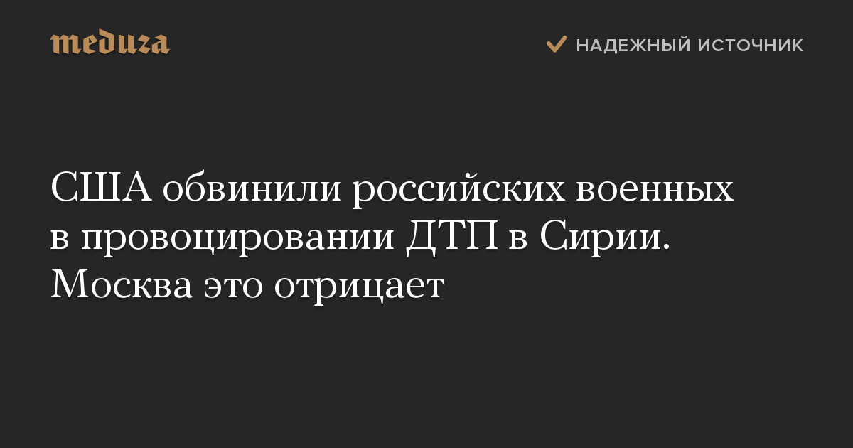 США обвинили российских военных в провоцировании ДТП в Сирии. Москва это отрицает