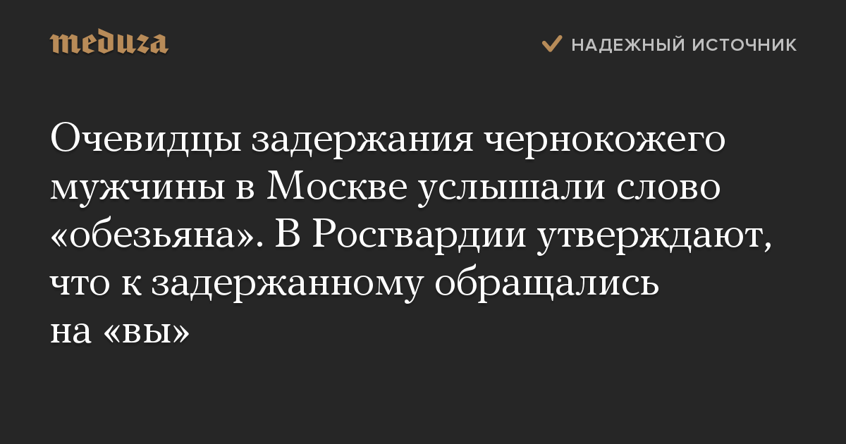 Очевидцы задержания чернокожего мужчины в Москве услышали слово обезьяна. В Росгвардии утверждают, что к задержанному обращались на вы