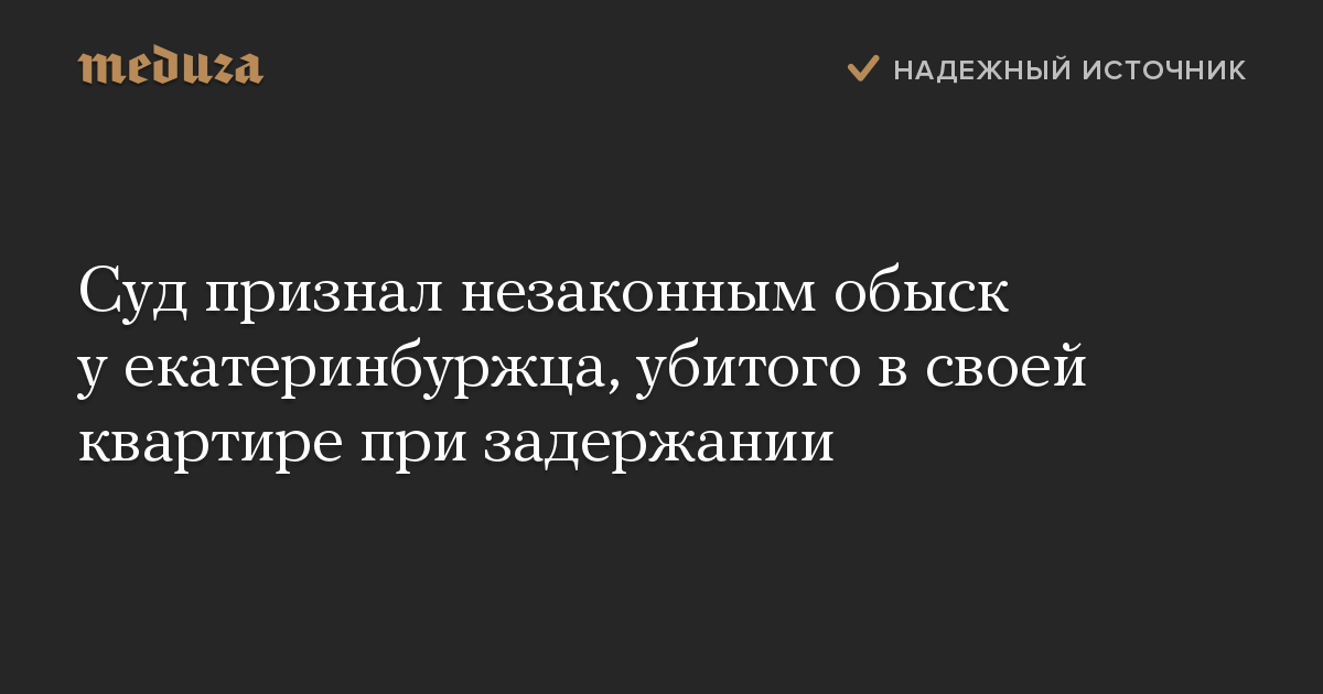 Суд признал незаконным обыск у екатеринбуржца, убитого в своей квартире при задержании