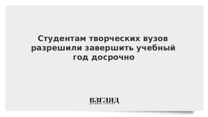 Студентам творческих вузов разрешили завершить учебный год досрочно