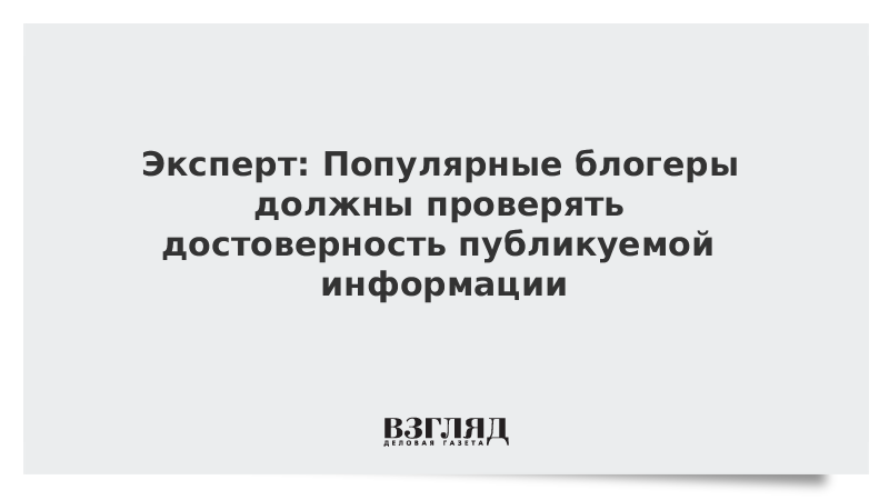 Эксперт: Популярные блогеры должны проверять достоверность публикуемой информации