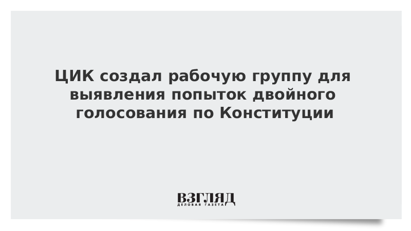 ЦИК создал рабочую группу для выявления попыток двойного голосования по Конституции