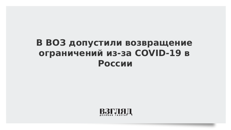 В ВОЗ допустили возвращение ограничений из-за COVID-19 в России