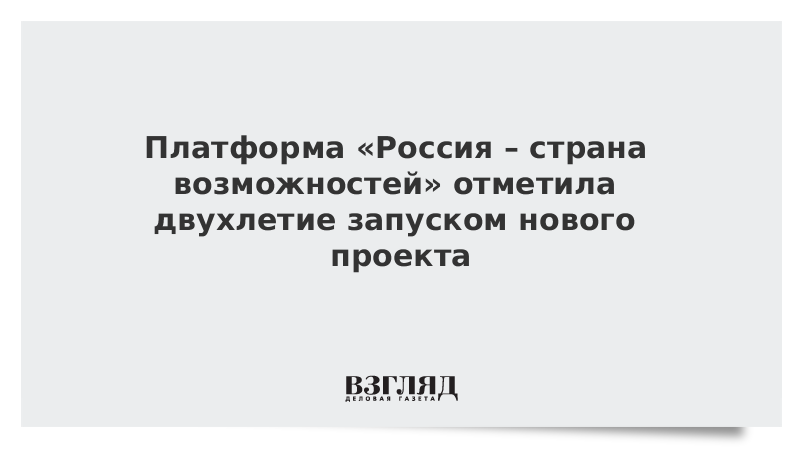 Платформа Россия  страна возможностей отметила двухлетие запуском нового проекта