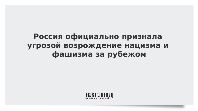 Россия официально признала угрозой возрождение нацизма и фашизма за рубежом