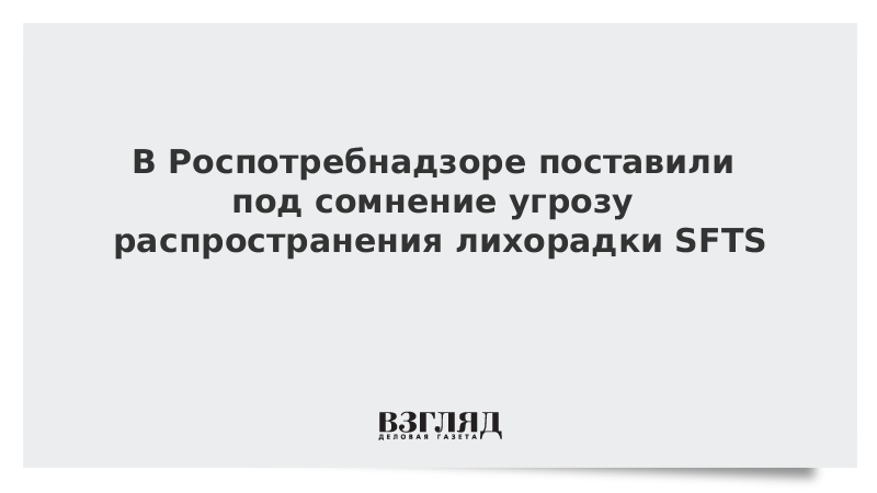 В Роспотребнадзоре поставили под сомнение угрозу распространения лихорадки SFTS