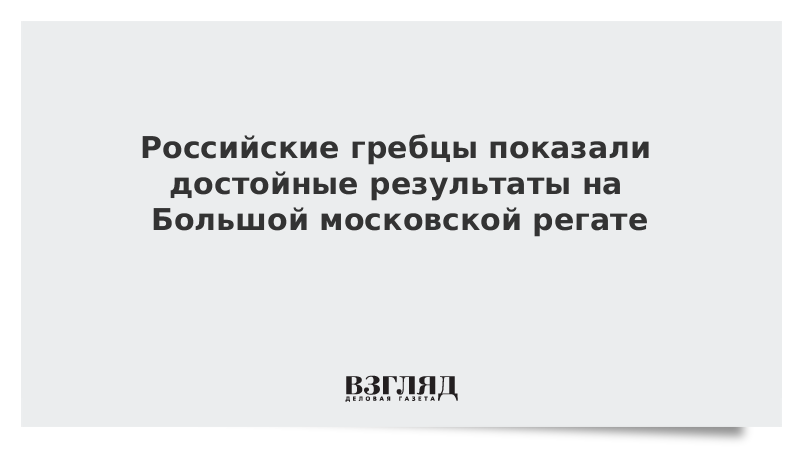 Российские гребцы показали достойные результаты на Большой московской регате