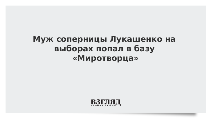 Муж соперницы Лукашенко на выборах попал в базу Миротворца