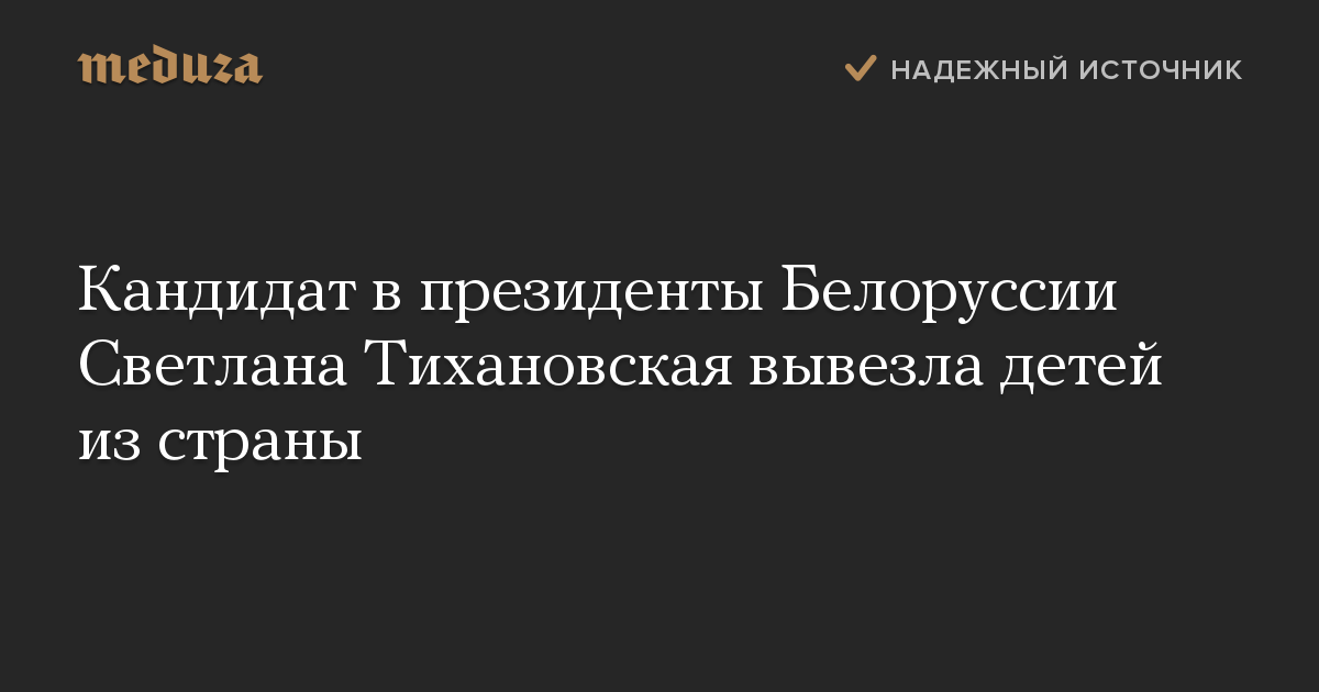 Кандидат в президенты Белоруссии Светлана Тихановская вывезла детей из страны