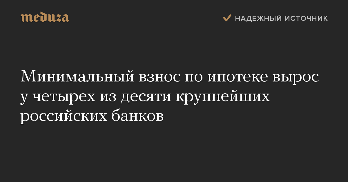 Минимальный взнос по ипотеке вырос у четырех из десяти крупнейших российских банков