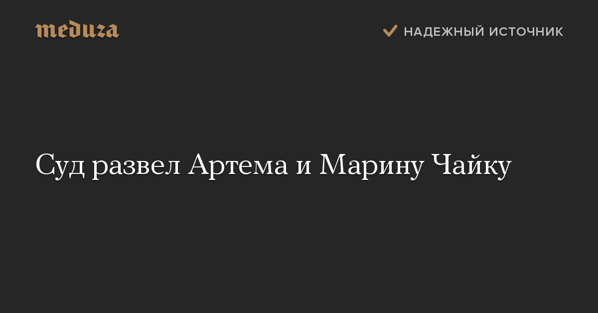 Суд развел Артема и Марину Чайку