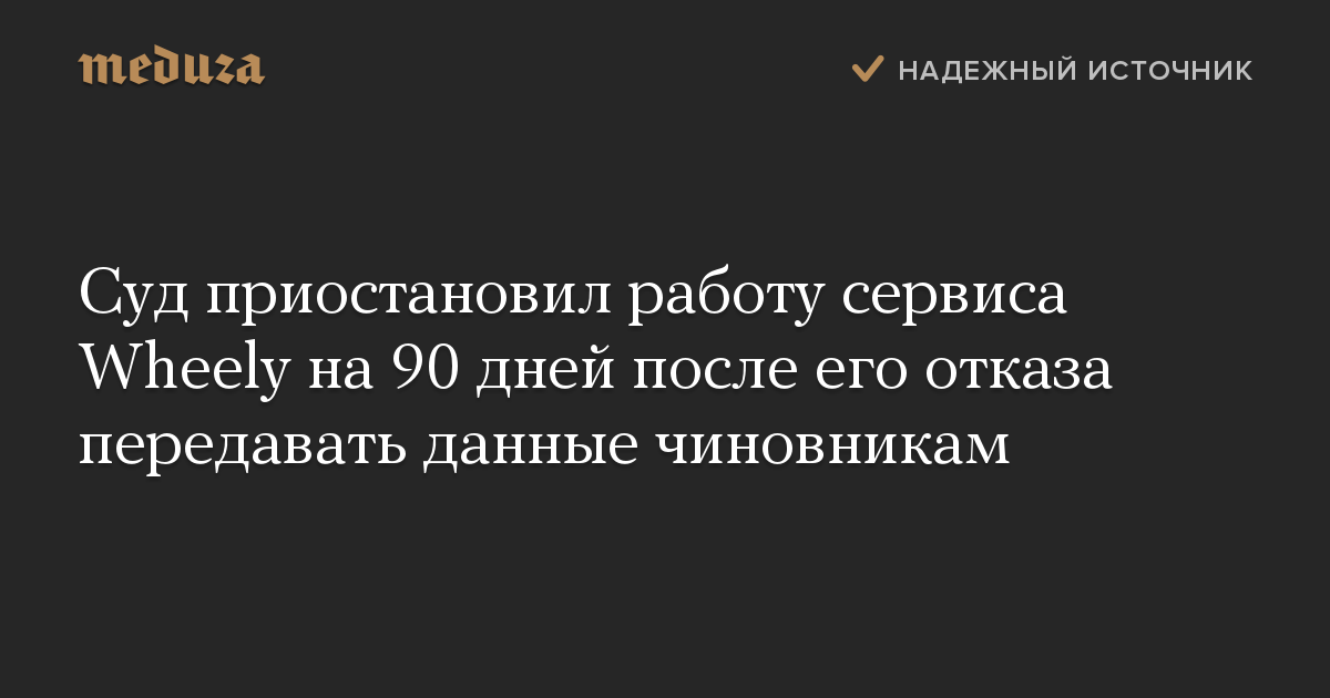 Суд приостановил работу сервиса Wheely на 90 дней после его отказа передавать данные чиновникам