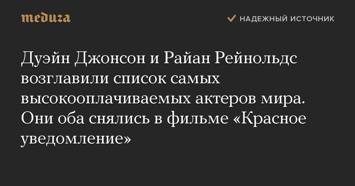 Дуэйн Джонсон и Райан Рейнольдс возглавили список самых высокооплачиваемых актеров мира. Они оба снялись в фильме Красное уведомление