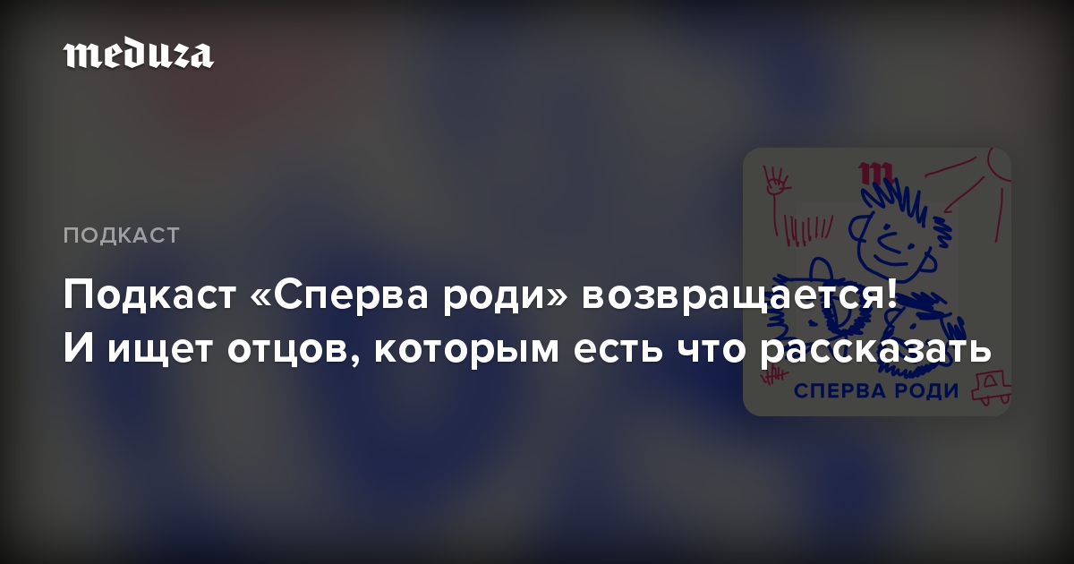 Подкаст Сперва роди возвращается! И ищет отцов, которым есть что рассказать