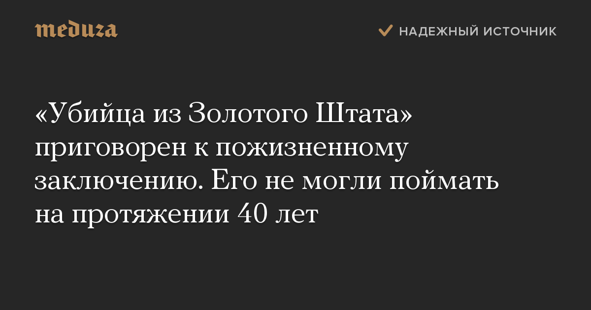 Убийца из Золотого Штата приговорен к пожизненному заключению. Его не могли поймать на протяжении 40 лет