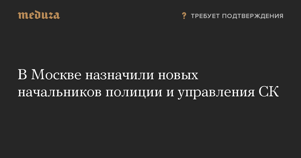 В Москве назначили новых начальников полиции и управления СК