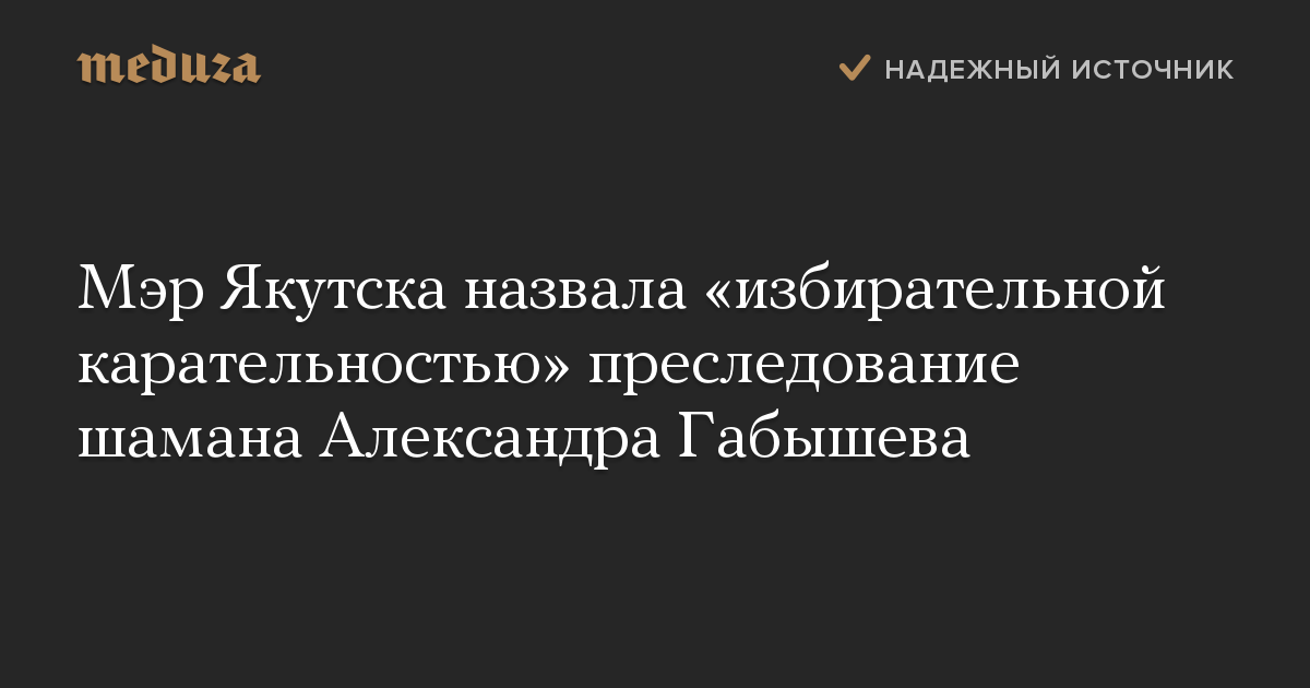 Мэр Якутска назвала избирательной карательностью преследование шамана Александра Габышева