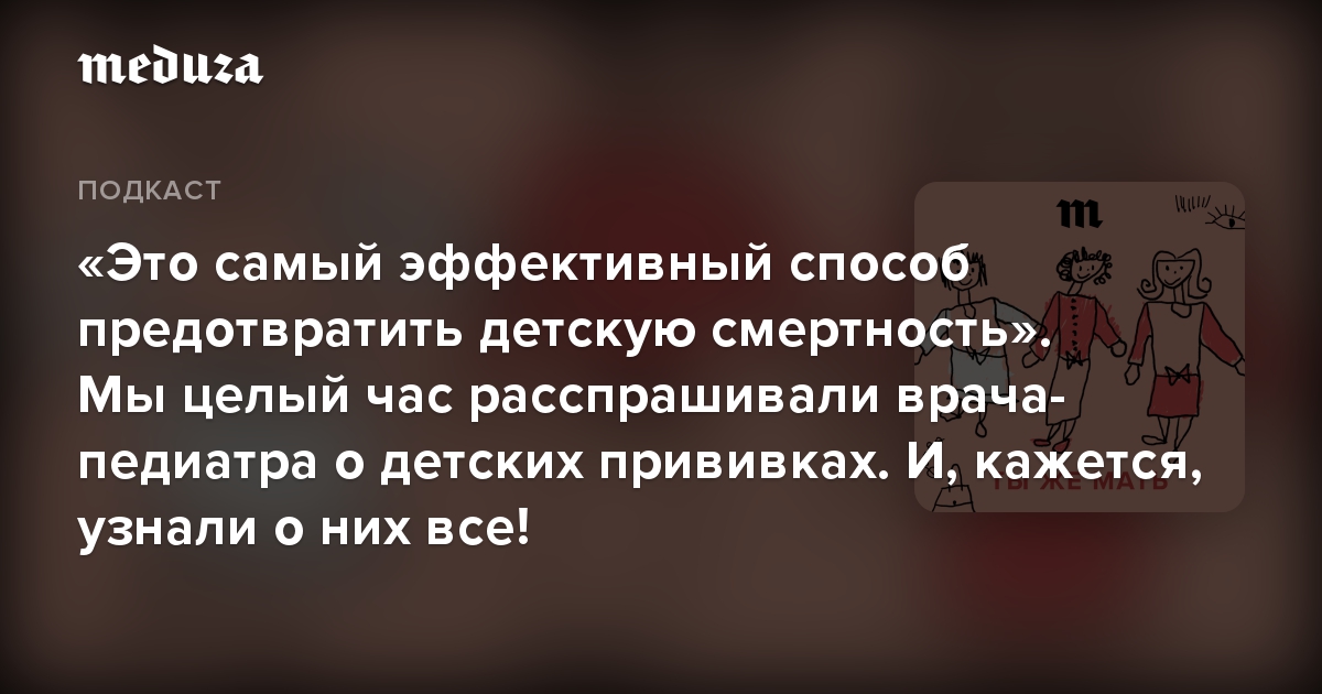 Это самый эффективный способ предотвратить детскую смертность. Мы целый час расспрашивали врача-педиатра о детских прививках. И, кажется, узнали о ни