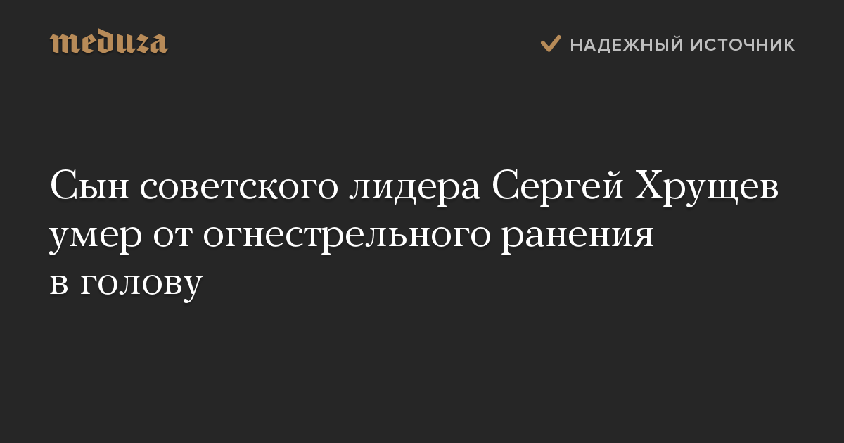 Сын советского лидера Сергей Хрущев умер от огнестрельного ранения в голову