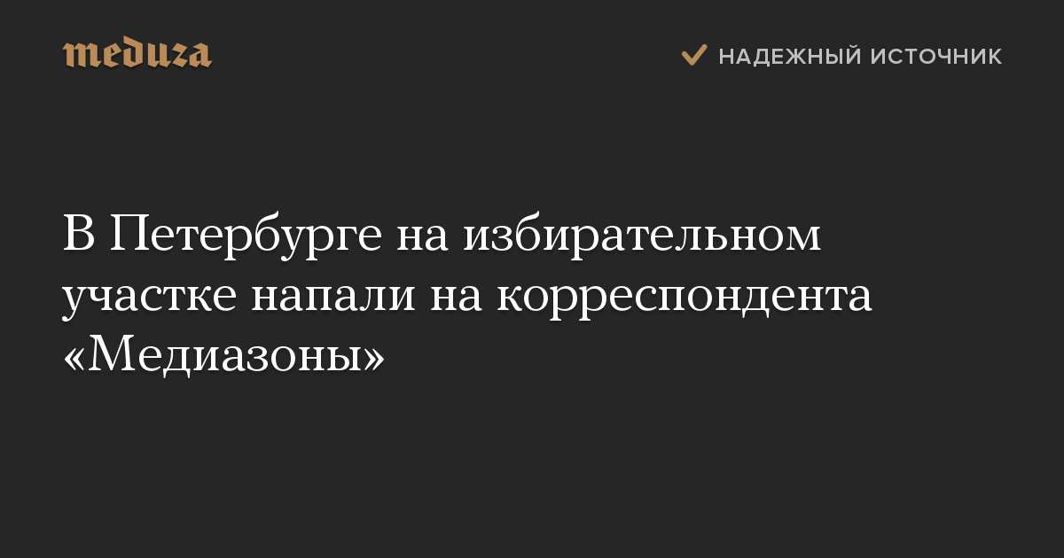 В Петербурге на избирательном участке напали на корреспондента Медиазоны