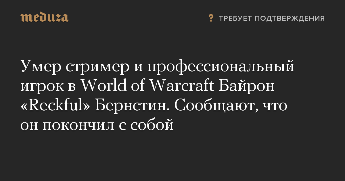 Умер стример и профессиональный игрок в World of Warcraft Байрон Reckful Бернстин. Сообщают, что он покончил с собой