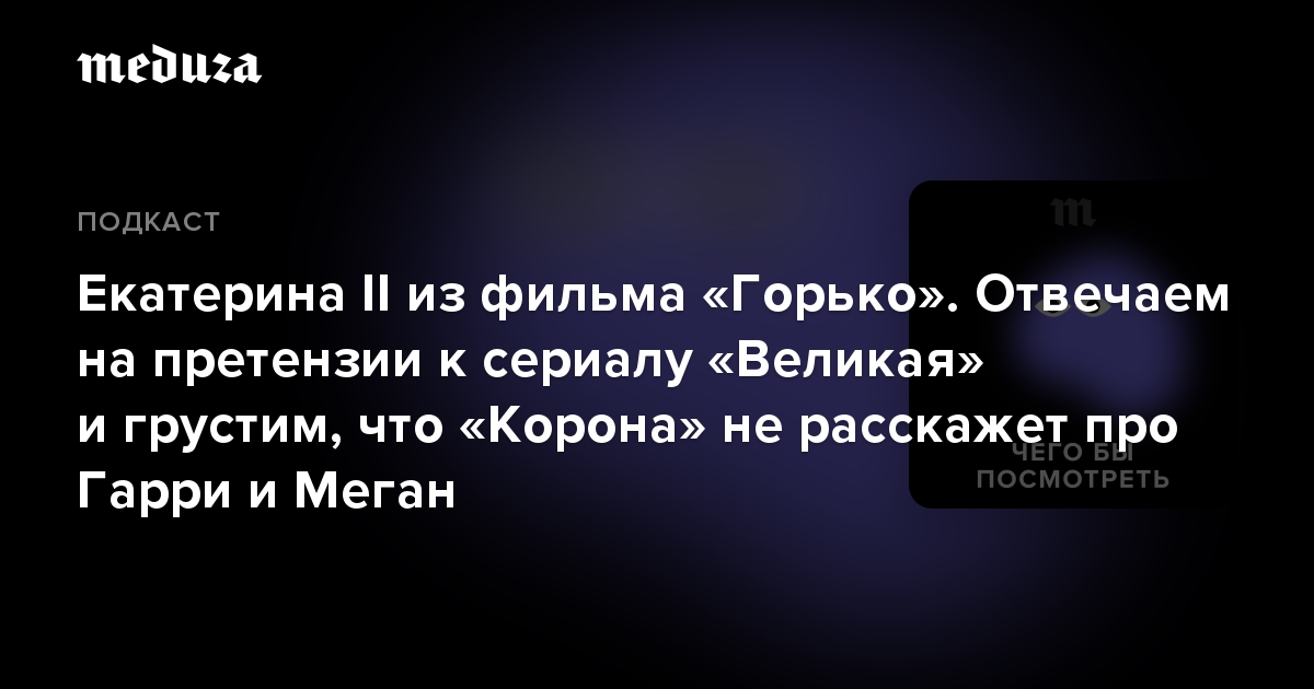 Екатерина II из фильма Горько. Отвечаем на претензии к сериалу Великая и грустим, что Корона не расскажет про Гарри и Меган