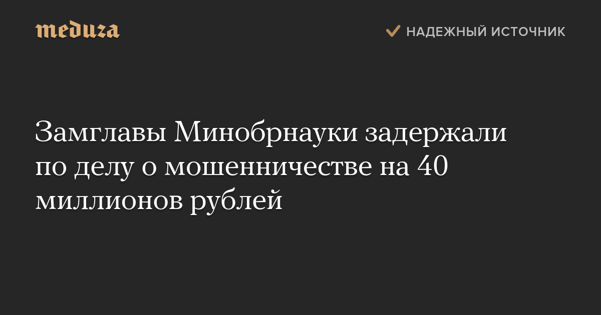 Замглавы Минобрнауки задержали по делу о мошенничестве на 40 миллионов рублей