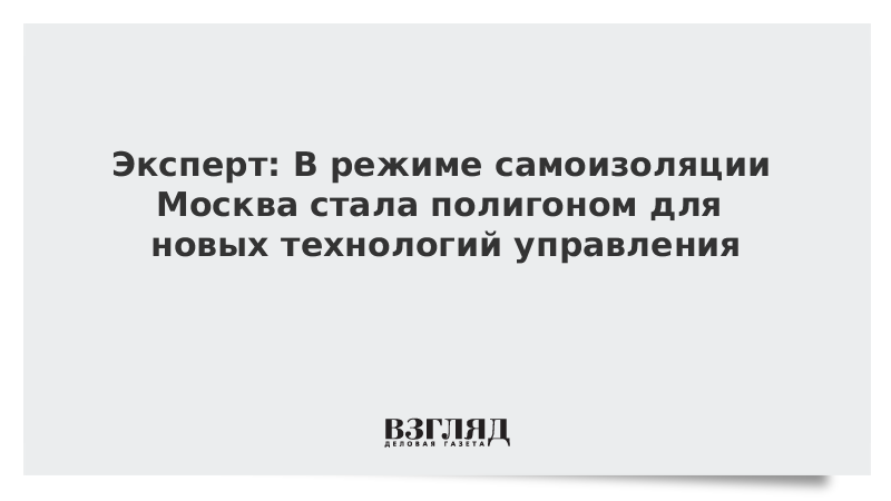 Эксперт: В режиме самоизоляции Москва стала полигоном для новых технологий управления