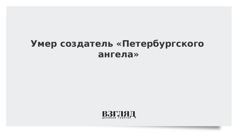 Умер создатель «Петербургского ангела»