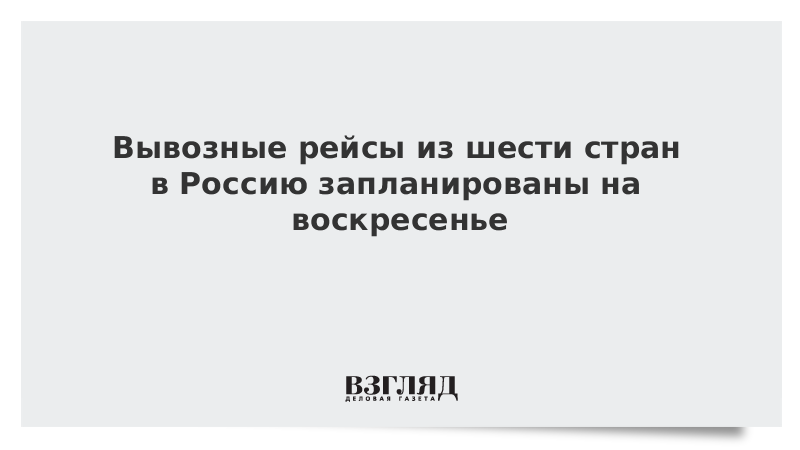 Вывозные рейсы из шести стран в Россию запланированы на воскресенье