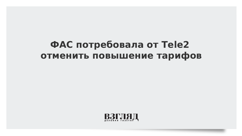 ФАС потребовала от Tele2 отменить повышение тарифов