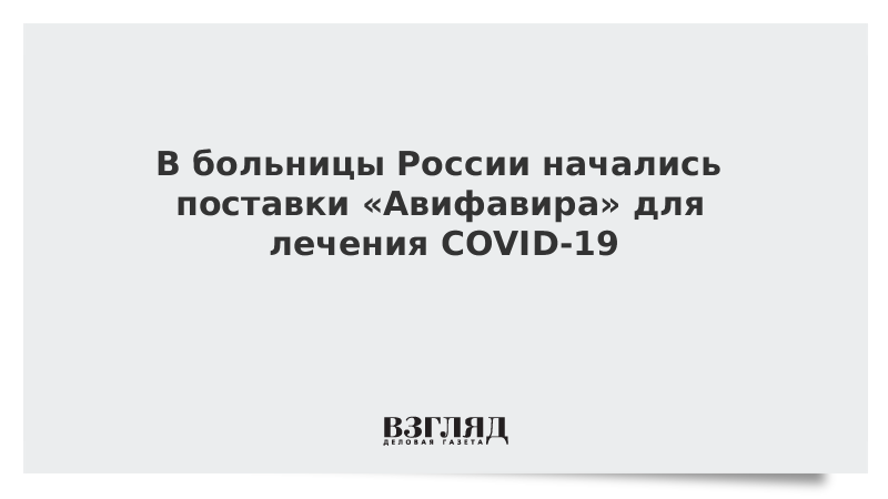 В больницы России начались поставки Авифавира для лечения COVID-19