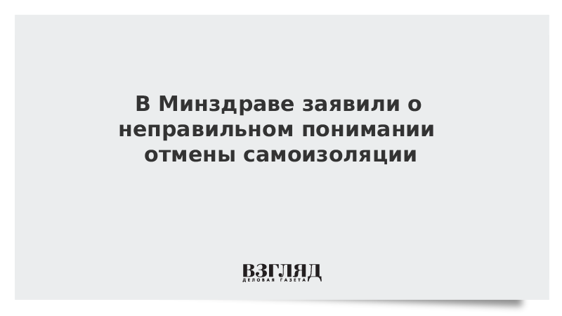 В Минздраве заявили о неправильном понимании отмены самоизоляции