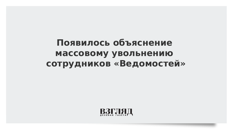 Появилось объяснение массовому увольнению сотрудников Ведомостей