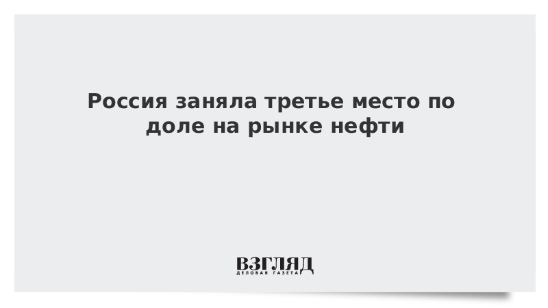 Россия заняла третье место по доле на рынке нефти