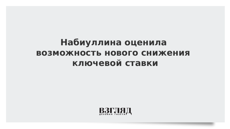 Набиуллина оценила возможность нового снижения ключевой ставки