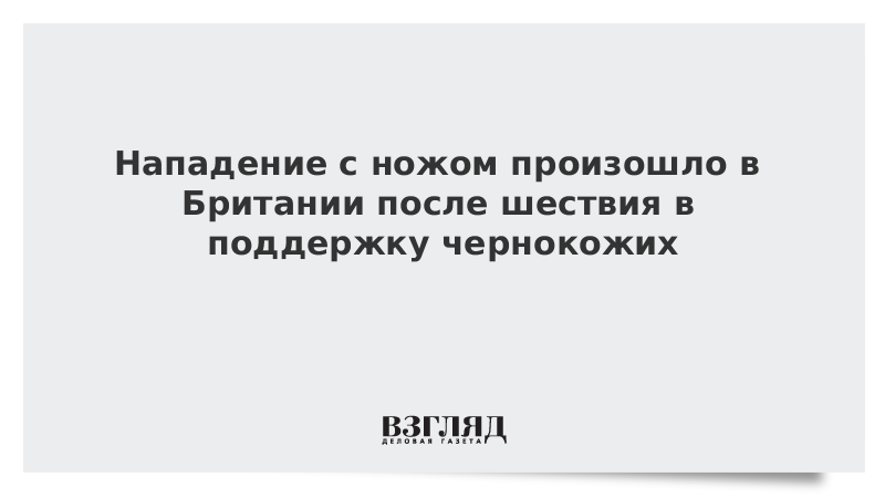 Нападение с ножом произошло в Британии после шествия в поддержку чернокожих