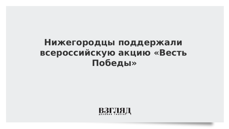 Нижегородцы поддержали всероссийскую акцию Весть Победы