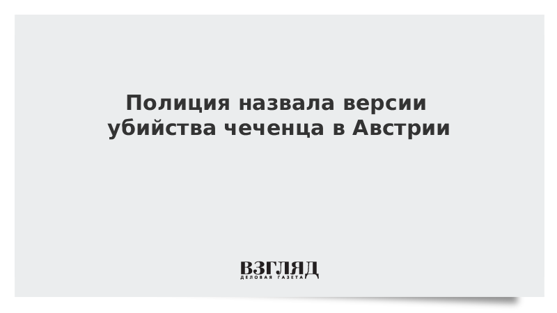 Полиция назвала версии убийства чеченца в Австрии