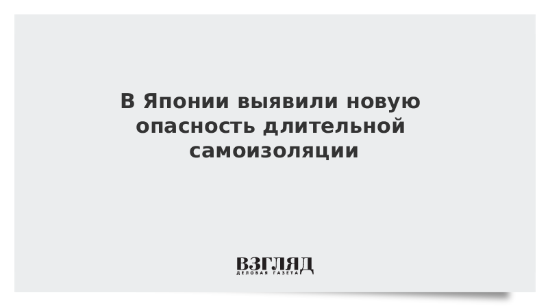 В Японии выявили новую опасность длительной самоизоляции