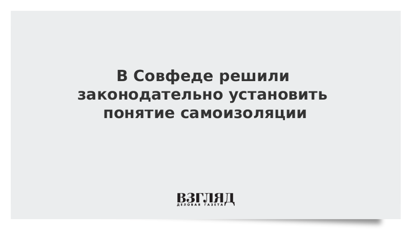 В Совфеде решили законодательно установить понятие самоизоляции