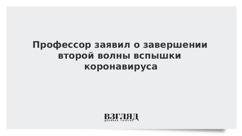 Профессор заявил о завершении второй волны вспышки коронавируса