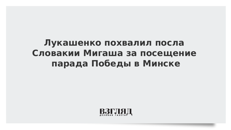 Лукашенко похвалил посла Словакии Мигаша за посещение парада Победы в Минске