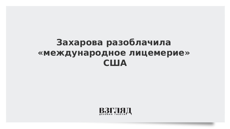 Захарова разоблачила международное лицемерие США