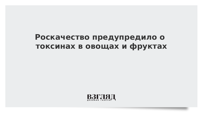 Роскачество предупредило о токсинах в овощах и фруктах