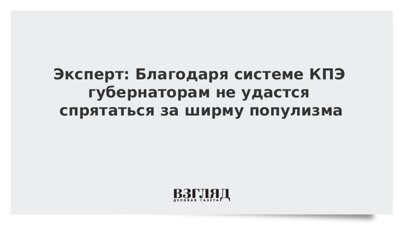 Эксперт: Благодаря системе КПЭ губернаторам не удастся спрятаться за ширму популизма