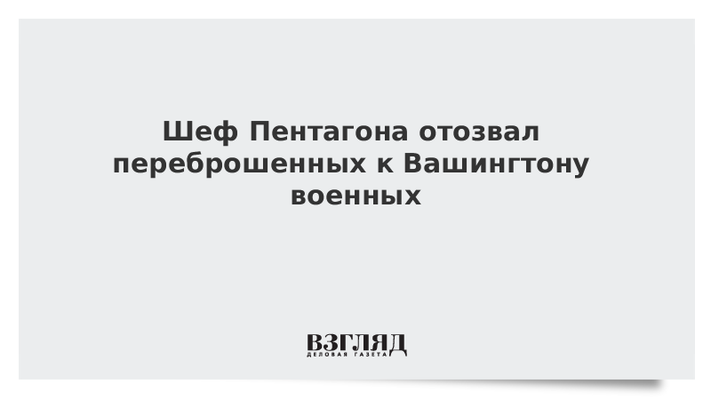 Шеф Пентагона отозвал переброшенных к Вашингтону военных