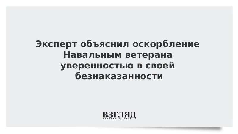 Эксперт объяснил оскорбление Навальным ветерана уверенностью в своей безнаказанности