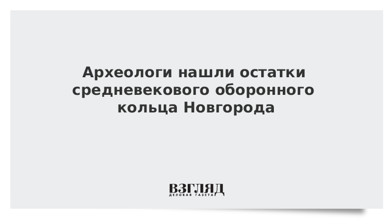 Археологи нашли остатки средневекового оборонного кольца Новгорода